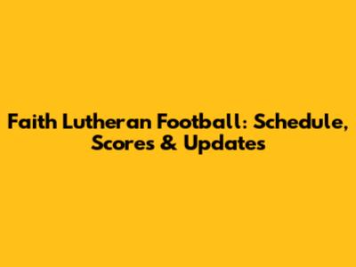 Faith Lutheran Football: Schedule, Scores & Updates