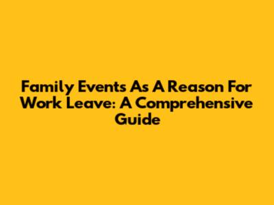 Family Events As A Reason For Work Leave: A Comprehensive Guide