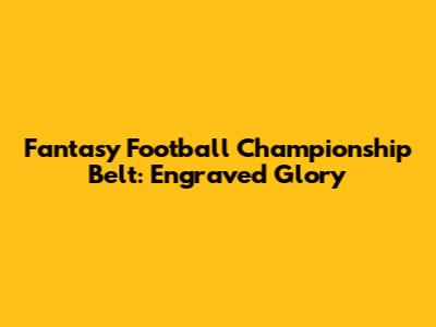 Fantasy Football Championship Belt: Engraved Glory