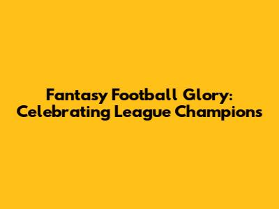 Fantasy Football Glory: Celebrating League Champions