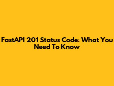 FastAPI 201 Status Code: What You Need To Know