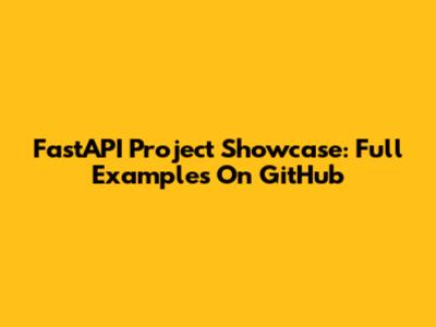 FastAPI Project Showcase: Full Examples On GitHub