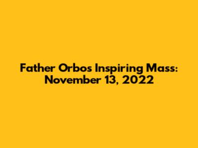 Father Orbos' Inspiring Mass: November 13, 2022