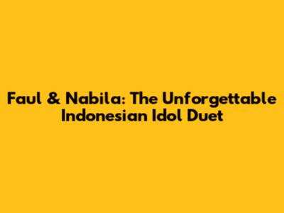 Faul & Nabila: The Unforgettable Indonesian Idol Duet