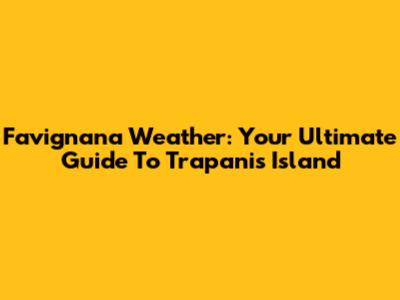 Favignana Weather: Your Ultimate Guide To Trapani's Island