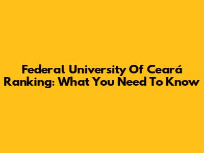 Federal University Of Ceará Ranking: What You Need To Know