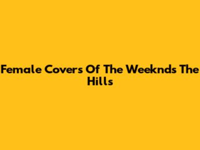 Female Covers Of The Weeknd's "The Hills"