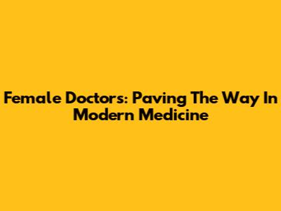 Female Doctors: Paving The Way In Modern Medicine
