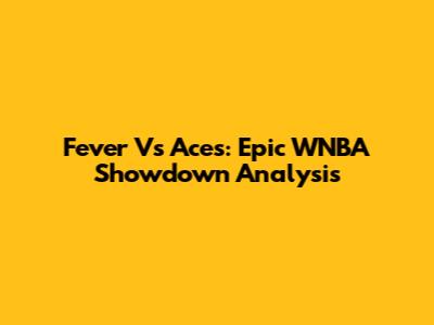 Fever Vs Aces: Epic WNBA Showdown Analysis