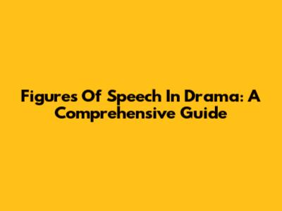 Figures Of Speech In Drama: A Comprehensive Guide