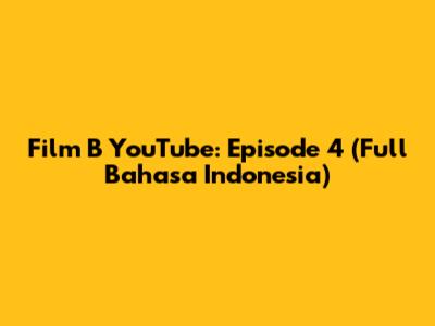 Film B YouTube: Episode 4 (Full Bahasa Indonesia)
