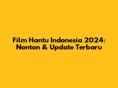 Film Hantu Indonesia 2024: Nonton & Update Terbaru