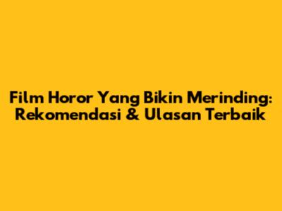 Film Horor Yang Bikin Merinding: Rekomendasi & Ulasan Terbaik