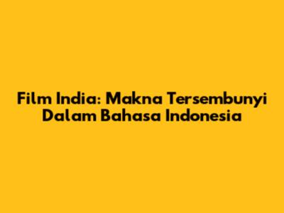 Film India: Makna Tersembunyi Dalam Bahasa Indonesia
