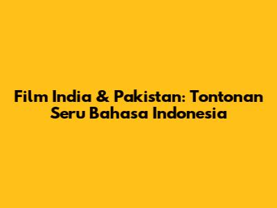 Film India & Pakistan: Tontonan Seru Bahasa Indonesia
