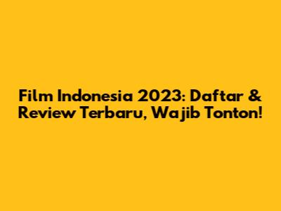 Film Indonesia 2023: Daftar & Review Terbaru, Wajib Tonton!