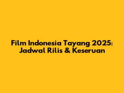 Film Indonesia Tayang 2025: Jadwal Rilis & Keseruan
