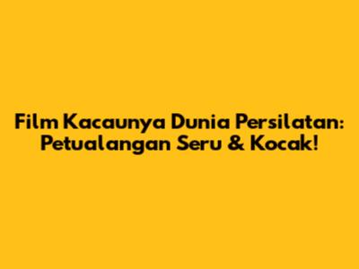 Film Kacaunya Dunia Persilatan: Petualangan Seru & Kocak!