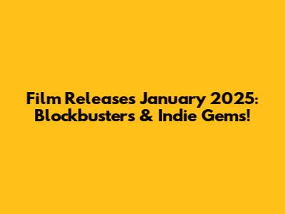Film Releases January 2025: Blockbusters & Indie Gems!