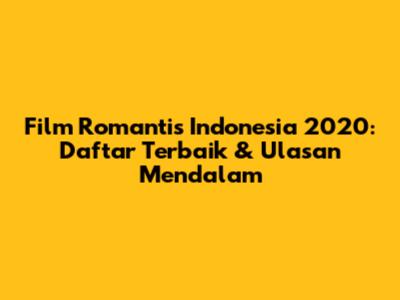 Film Romantis Indonesia 2020: Daftar Terbaik & Ulasan Mendalam