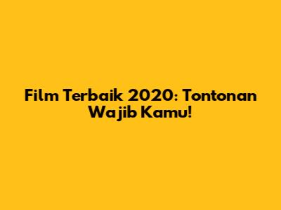 Film Terbaik 2020: Tontonan Wajib Kamu!