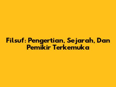 Filsuf: Pengertian, Sejarah, Dan Pemikir Terkemuka