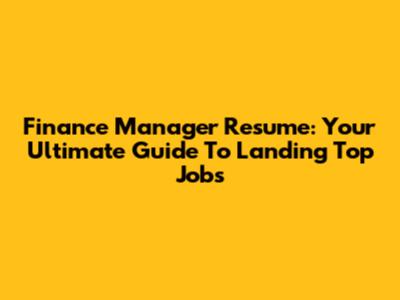 Finance Manager Resume: Your Ultimate Guide To Landing Top Jobs
