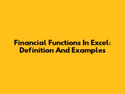 Financial Functions In Excel: Definition And Examples