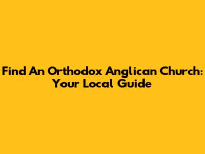 Find An Orthodox Anglican Church: Your Local Guide
