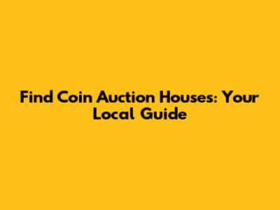 Find Coin Auction Houses: Your Local Guide