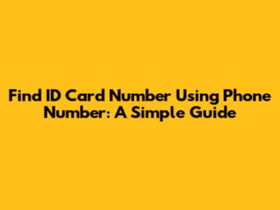 Find ID Card Number Using Phone Number: A Simple Guide