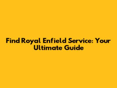 Find Royal Enfield Service: Your Ultimate Guide