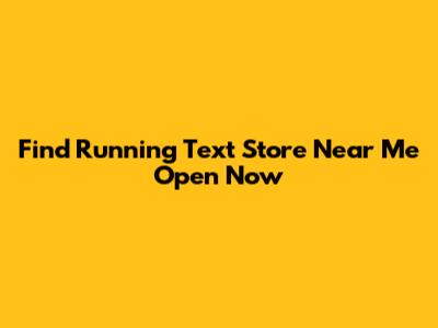 Find Running Text Store Near Me Open Now