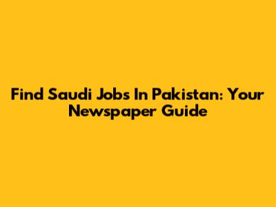 Find Saudi Jobs In Pakistan: Your Newspaper Guide