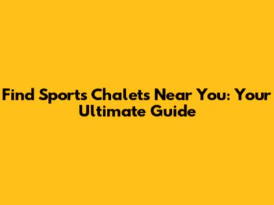 Find Sports Chalets Near You: Your Ultimate Guide