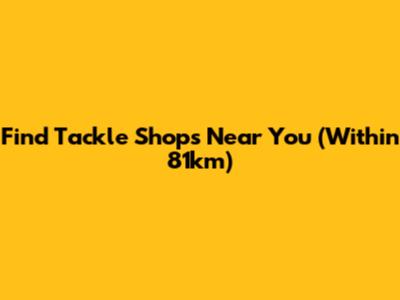 Find Tackle Shops Near You (Within 81km)