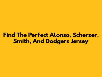Find The Perfect Alonso, Scherzer, Smith, And Dodgers Jersey