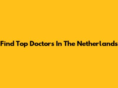 Find Top Doctors In The Netherlands