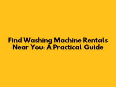 Find Washing Machine Rentals Near You: A Practical Guide