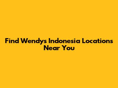 Find Wendy's Indonesia Locations Near You