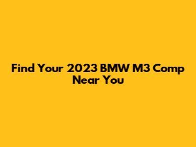 Find Your 2023 BMW M3 Comp Near You