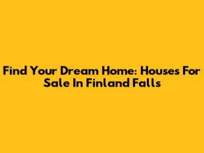 Find Your Dream Home: Houses For Sale In Finland Falls