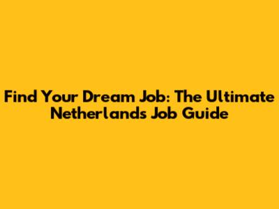 Find Your Dream Job: The Ultimate Netherlands Job Guide