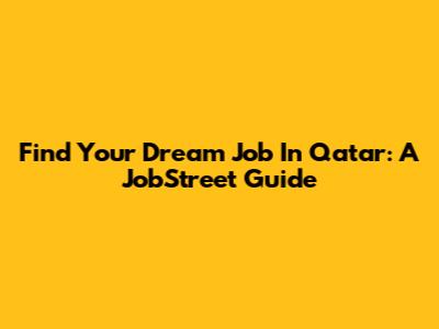 Find Your Dream Job In Qatar: A JobStreet Guide