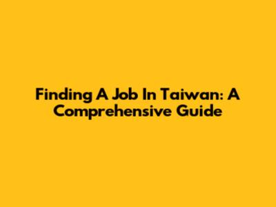Finding A Job In Taiwan: A Comprehensive Guide
