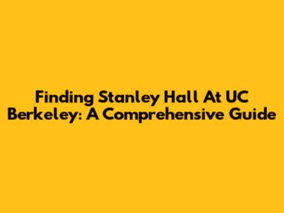 Finding Stanley Hall At UC Berkeley: A Comprehensive Guide