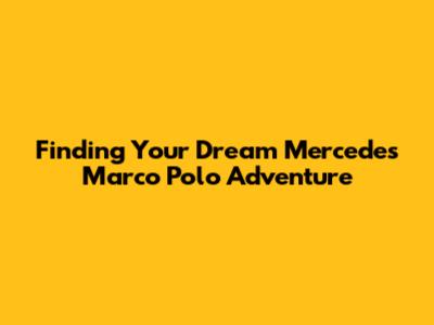 Finding Your Dream Mercedes Marco Polo Adventure