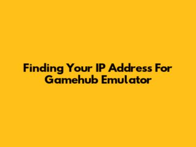 Finding Your IP Address For Gamehub Emulator