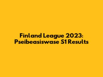 Finland League 2023: Pseibeasiswase S1 Results