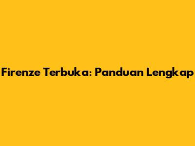 Firenze Terbuka: Panduan Lengkap